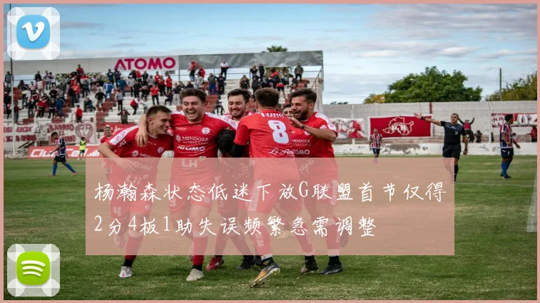 杨瀚森状态低迷下放G联盟首节仅得2分4板1助失误频繁急需调整